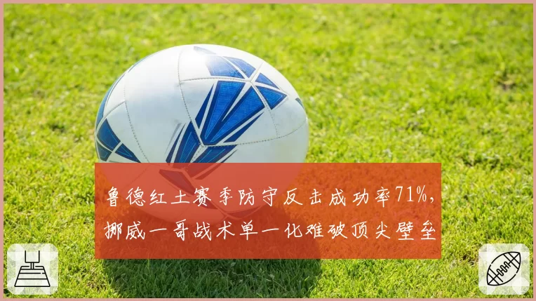 鲁德红土赛季防守反击成功率71%,挪威一哥战术单一化难破顶尖壁垒