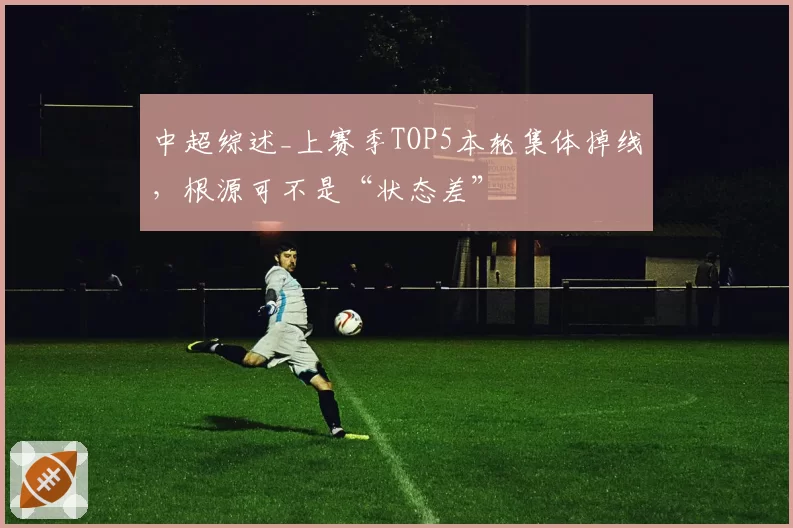 中超综述_上赛季TOP5本轮集体掉线，根源可不是“状态差”